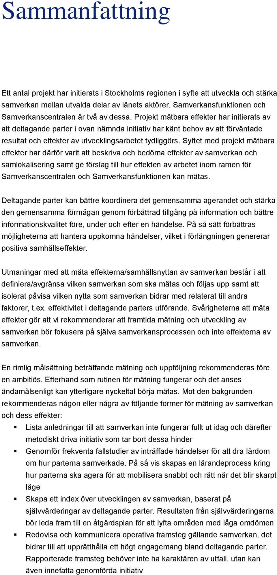 Projekt mätbara effekter har initierats av att deltagande parter i ovan nämnda initiativ har känt behov av att förväntade resultat och effekter av utvecklingsarbetet tydliggörs.