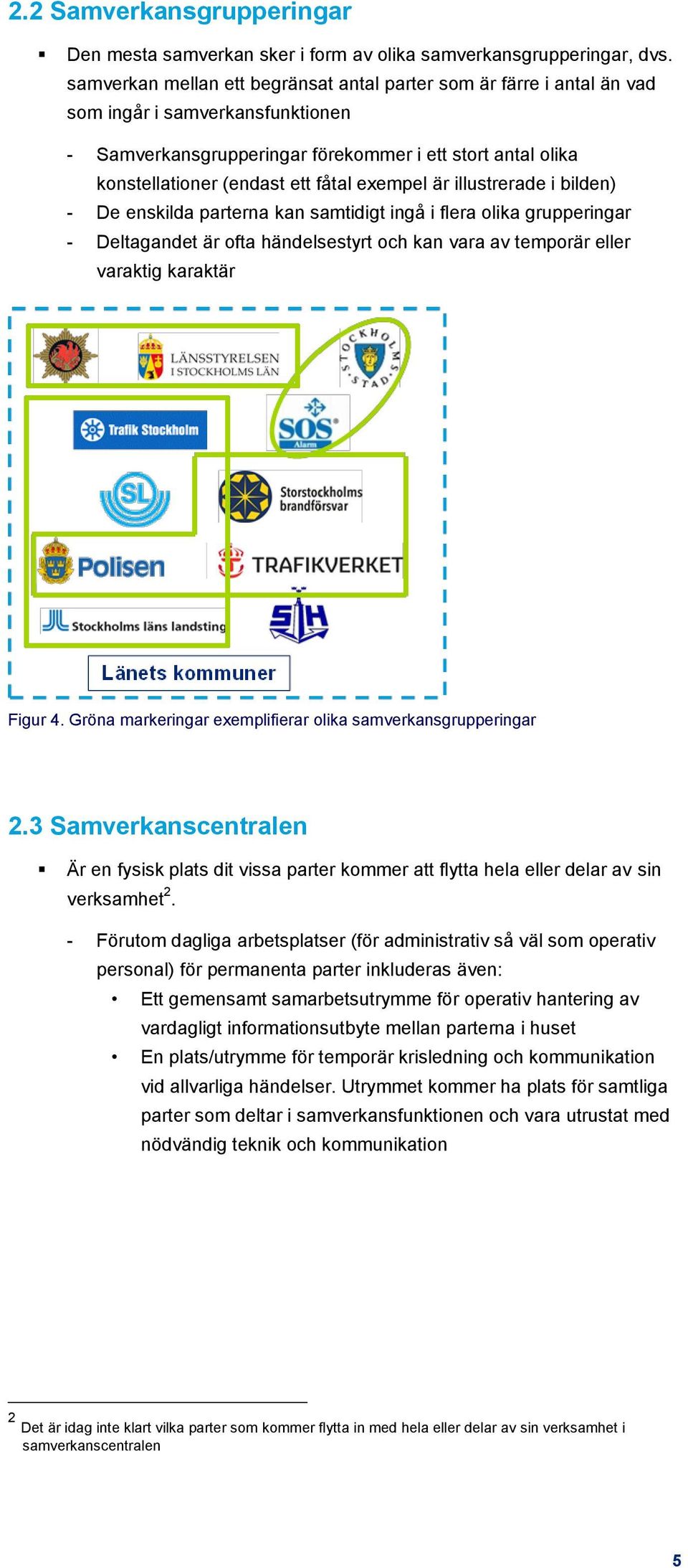 exempel är illustrerade i bilden) - De enskilda parterna kan samtidigt ingå i flera olika grupperingar - Deltagandet är ofta händelsestyrt och kan vara av temporär eller varaktig karaktär Figur 4.