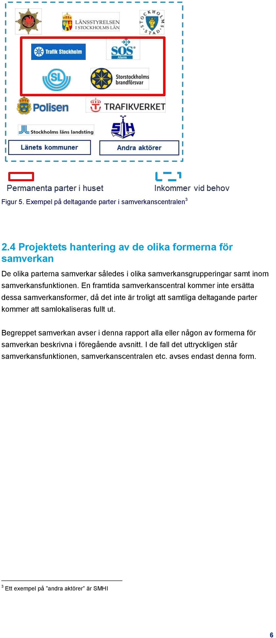 En framtida samverkanscentral kommer inte ersätta dessa samverkansformer, då det inte är troligt att samtliga deltagande parter kommer att samlokaliseras fullt