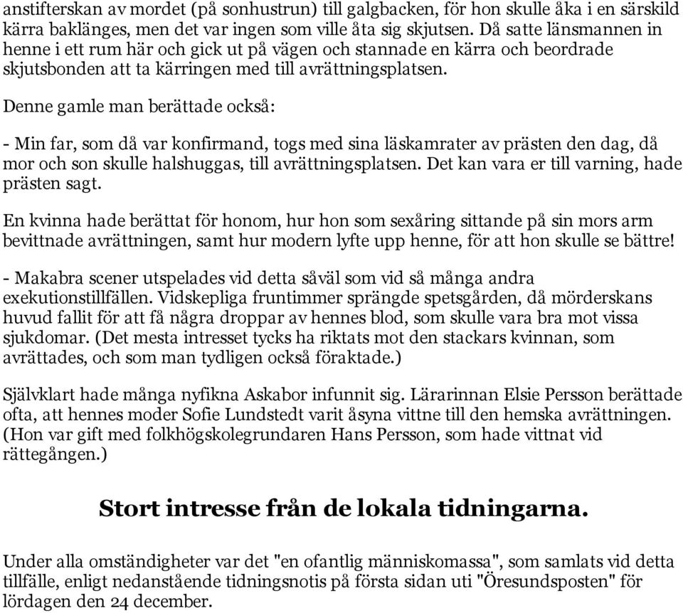 Denne gamle man berättade också: - Min far, som då var konfirmand, togs med sina läskamrater av prästen den dag, då mor och son skulle halshuggas, till avrättningsplatsen.