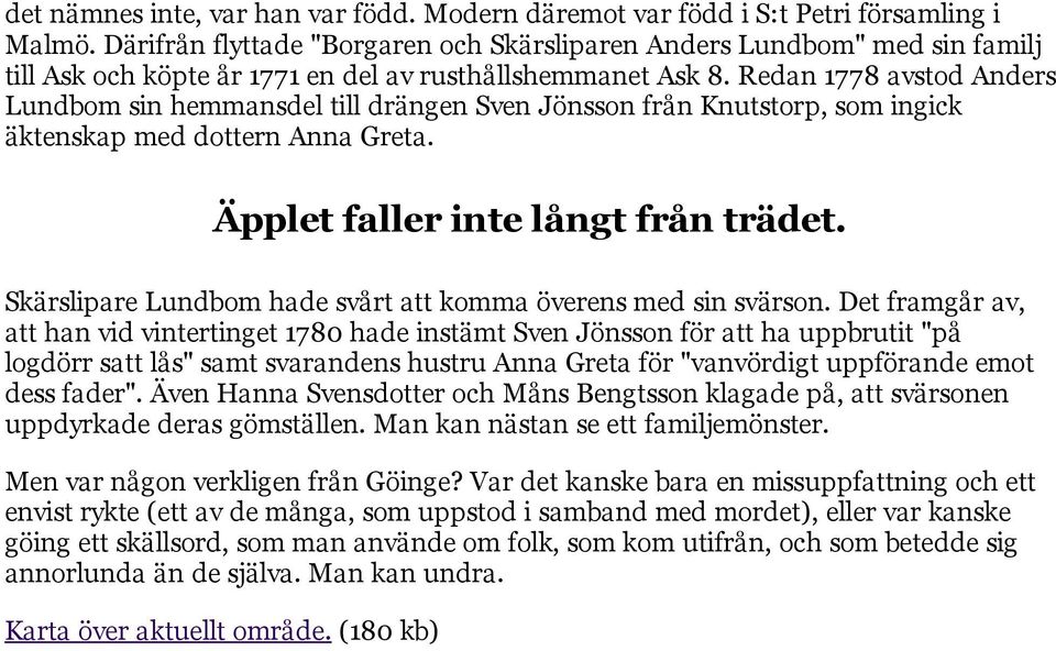 Redan 1778 avstod Anders Lundbom sin hemmansdel till drängen Sven Jönsson från Knutstorp, som ingick äktenskap med dottern Anna Greta. Äpplet faller inte långt från trädet.