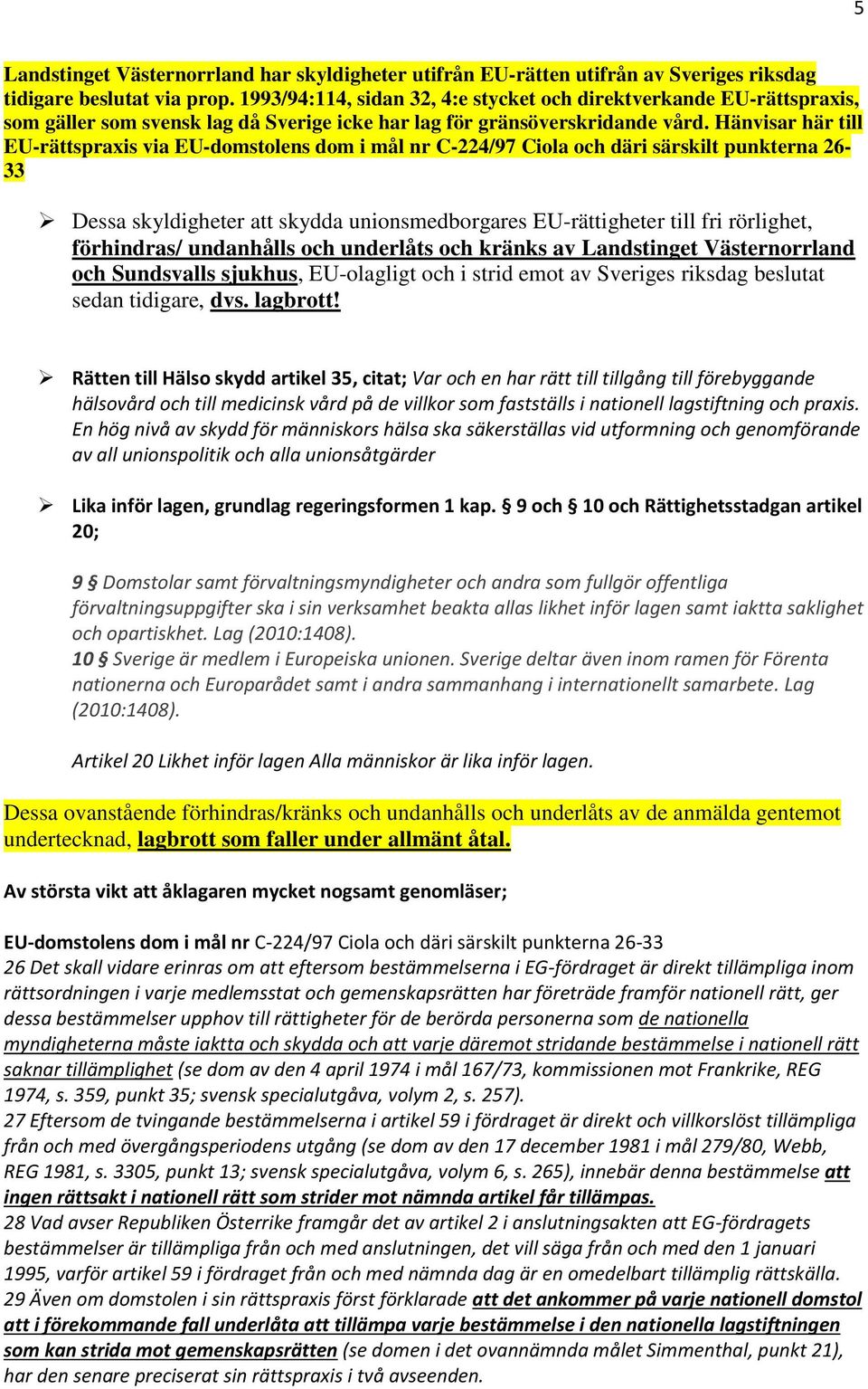 Hänvisar här till EU-rättspraxis via EU-domstolens dom i mål nr C-224/97 Ciola och däri särskilt punkterna 26-33 Dessa skyldigheter att skydda unionsmedborgares EU-rättigheter till fri rörlighet,