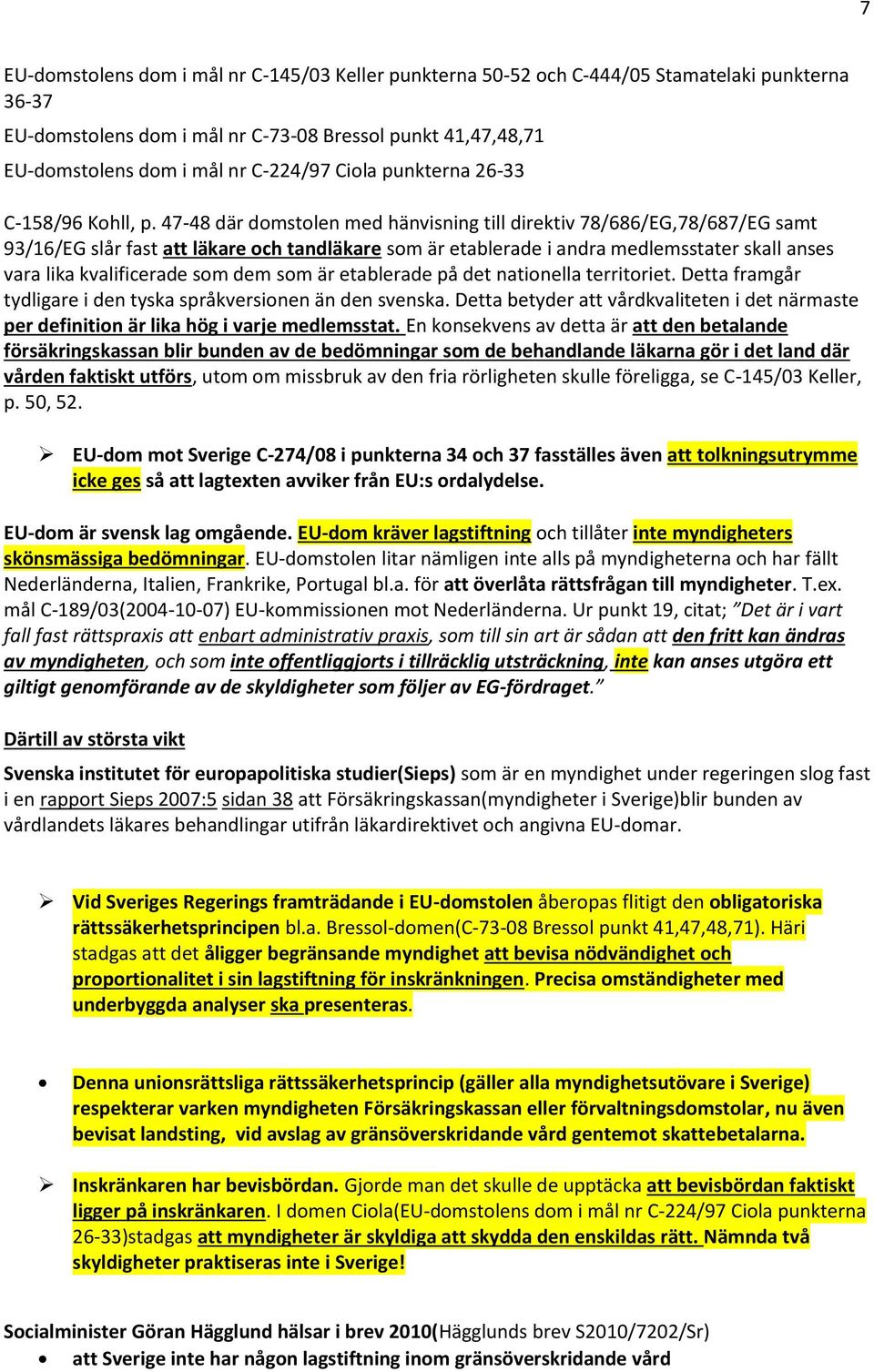 47-48 där domstolen med hänvisning till direktiv 78/686/EG,78/687/EG samt 93/16/EG slår fast att läkare och tandläkare som är etablerade i andra medlemsstater skall anses vara lika kvalificerade som