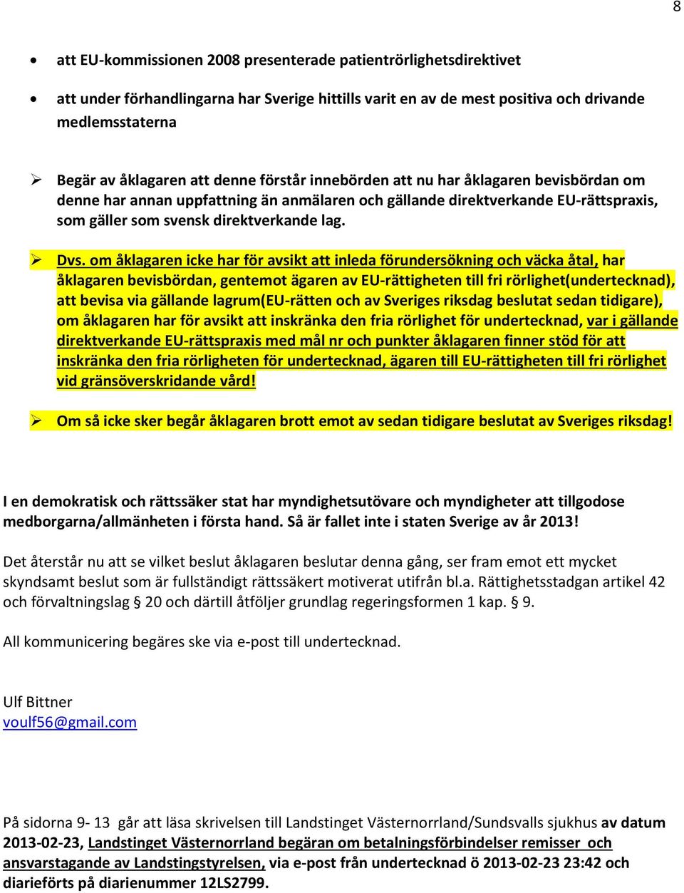 om åklagaren icke har för avsikt att inleda förundersökning och väcka åtal, har åklagaren bevisbördan, gentemot ägaren av EU-rättigheten till fri rörlighet(undertecknad), att bevisa via gällande