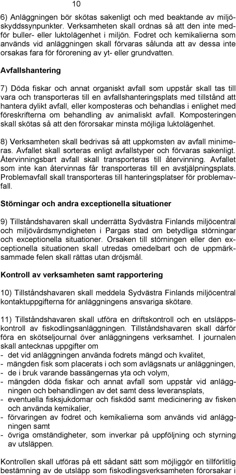 Avfallshantering 7) Döda fiskar och annat organiskt avfall som uppstår skall tas till vara och transporteras till en avfallshanteringsplats med tillstånd att hantera dylikt avfall, eller komposteras