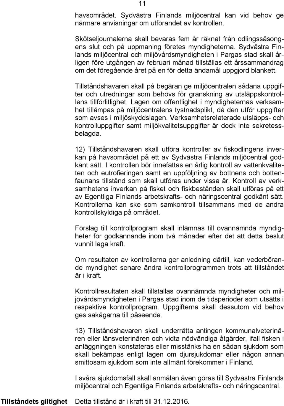 Sydvästra Finlands miljöcentral och miljövårdsmyndigheten i Pargas stad skall årligen före utgången av februari månad tillställas ett årssammandrag om det föregående året på en för detta ändamål