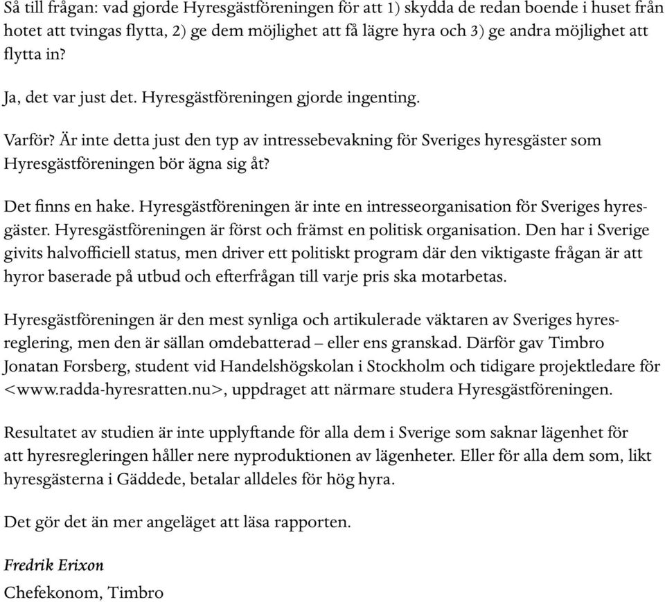 Hyresgästföreningen är inte en intresseorganisation för Sveriges hyresgäster. Hyresgästföreningen är först och främst en politisk organisation.