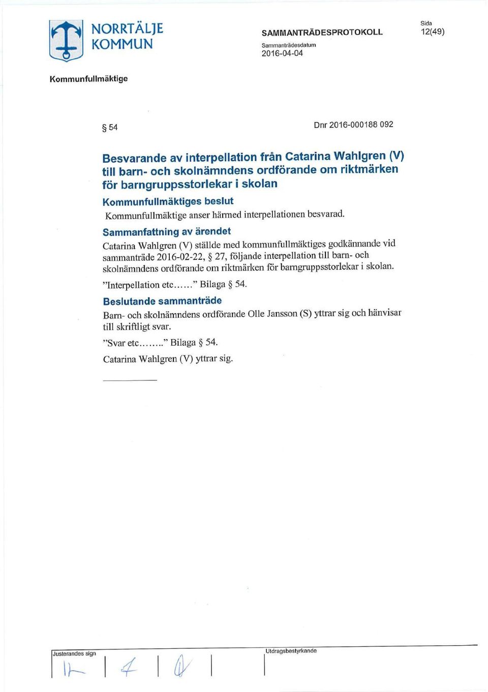 Sammanfattning av ärendet Catarina Wahlgren (V) ställde med kommunfullmäktiges godkännande vid sammanträde 2016-02-22, 27, följande interpellation till barn- och