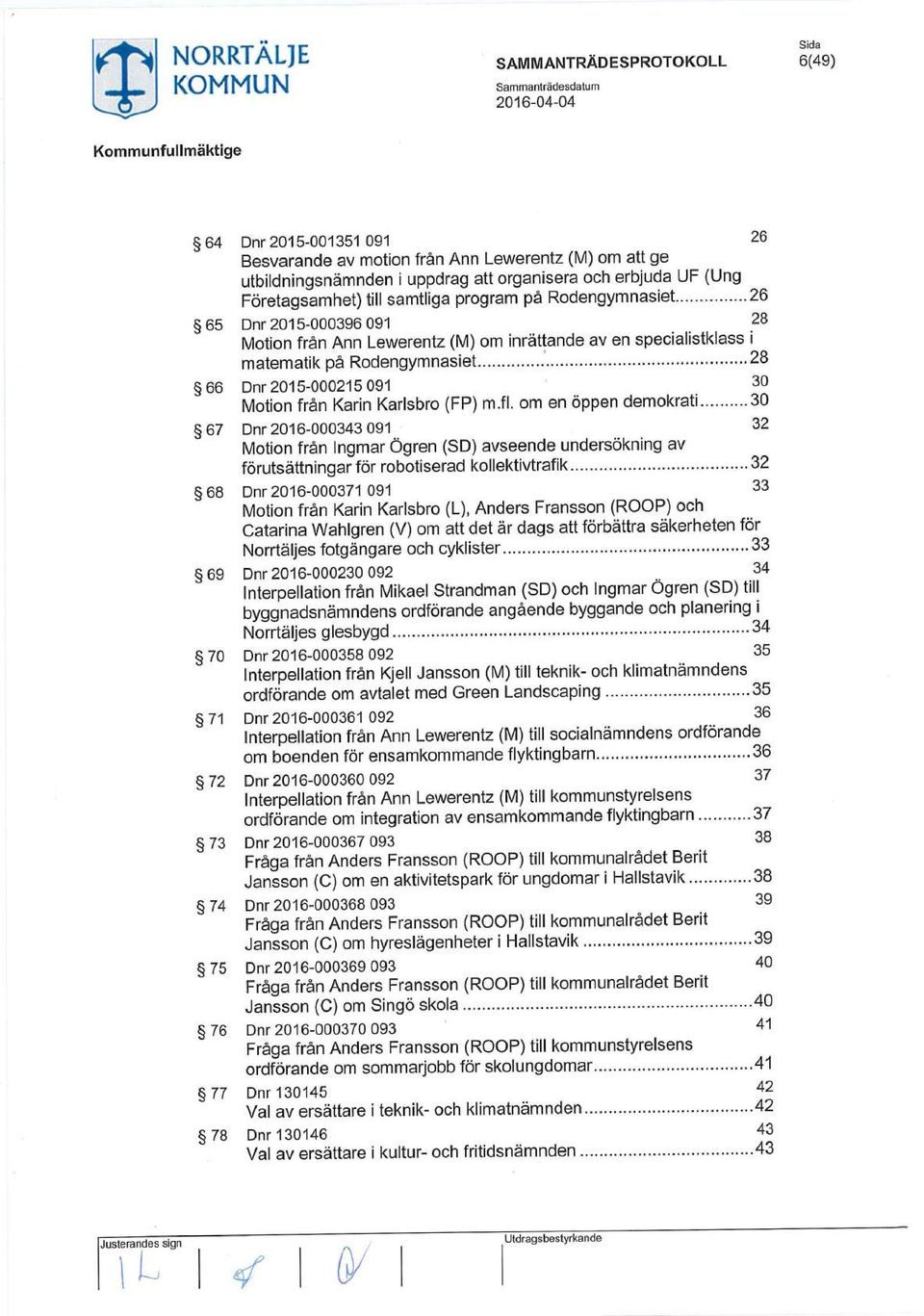 .. 28 66 Dnr 2015-000215 091 30 Motion från Karin Karlsbro (FP) m.fl. om en öppen d em okrati.