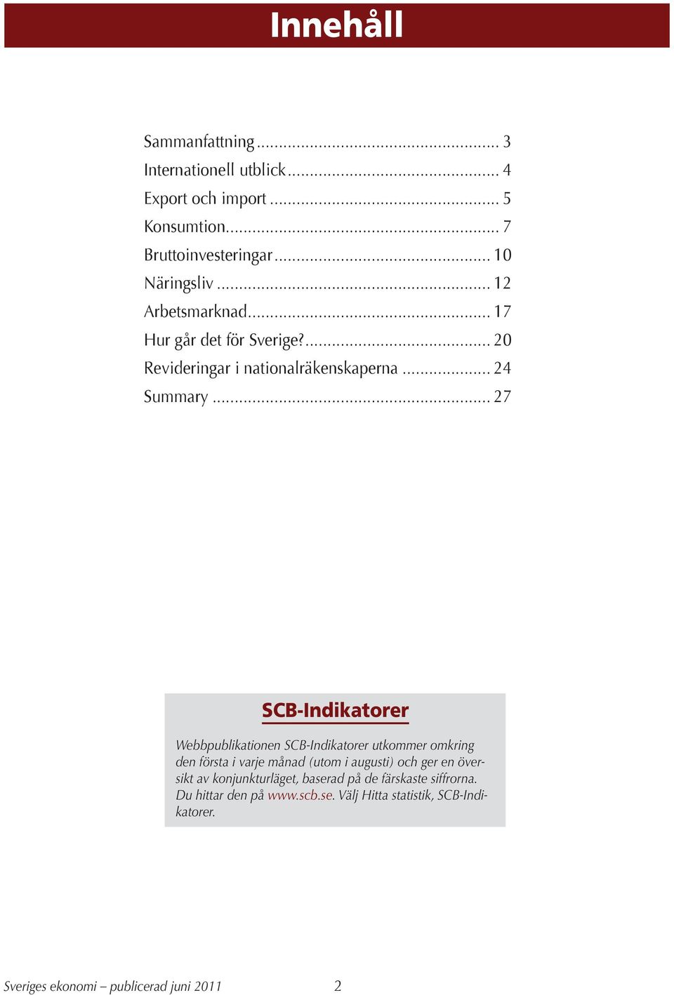 .. 7 SCB-Indikatorer Webbpublikationen SCB-Indikatorer utkommer omkring den första i varje månad (utom i augusti) och ger en