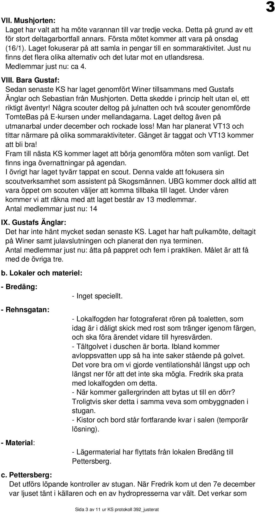 Bara Gustaf: Sedan senaste KS har laget genomfört Winer tillsammans med Gustafs Änglar och Sebastian från Mushjorten. Detta skedde i princip helt utan el, ett riktigt äventyr!