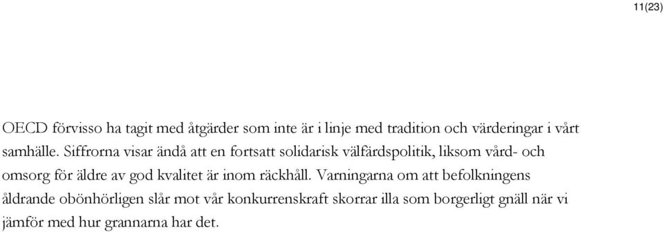 Siffrorna visar ändå att en fortsatt solidarisk välfärdspolitik, liksom vård- och omsorg för äldre