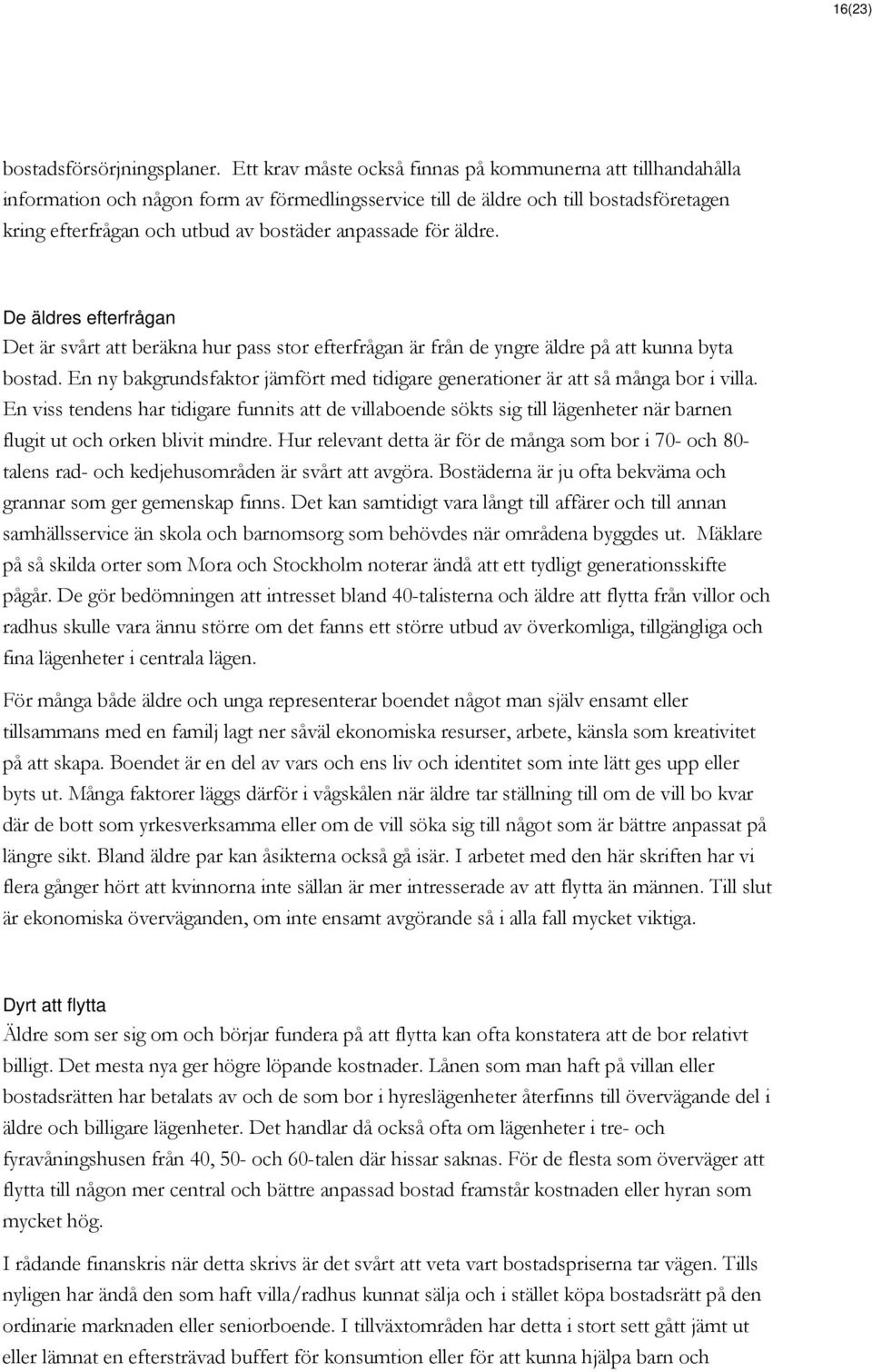 för äldre. De äldres efterfrågan Det är svårt att beräkna hur pass stor efterfrågan är från de yngre äldre på att kunna byta bostad.