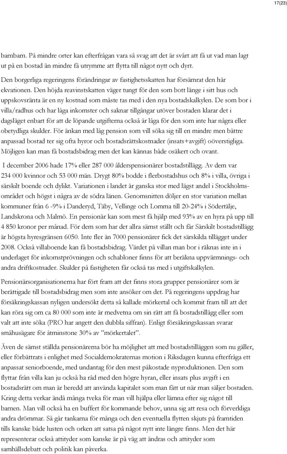 Den höjda reavinstskatten väger tungt för den som bott länge i sitt hus och uppskovsränta är en ny kostnad som måste tas med i den nya bostadskalkylen.