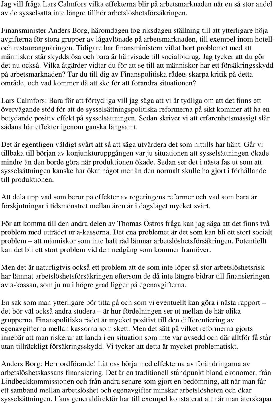 Tidigare har finansministern viftat bort problemet med att människor står skyddslösa och bara är hänvisade till socialbidrag. Jag tycker att du gör det nu också.