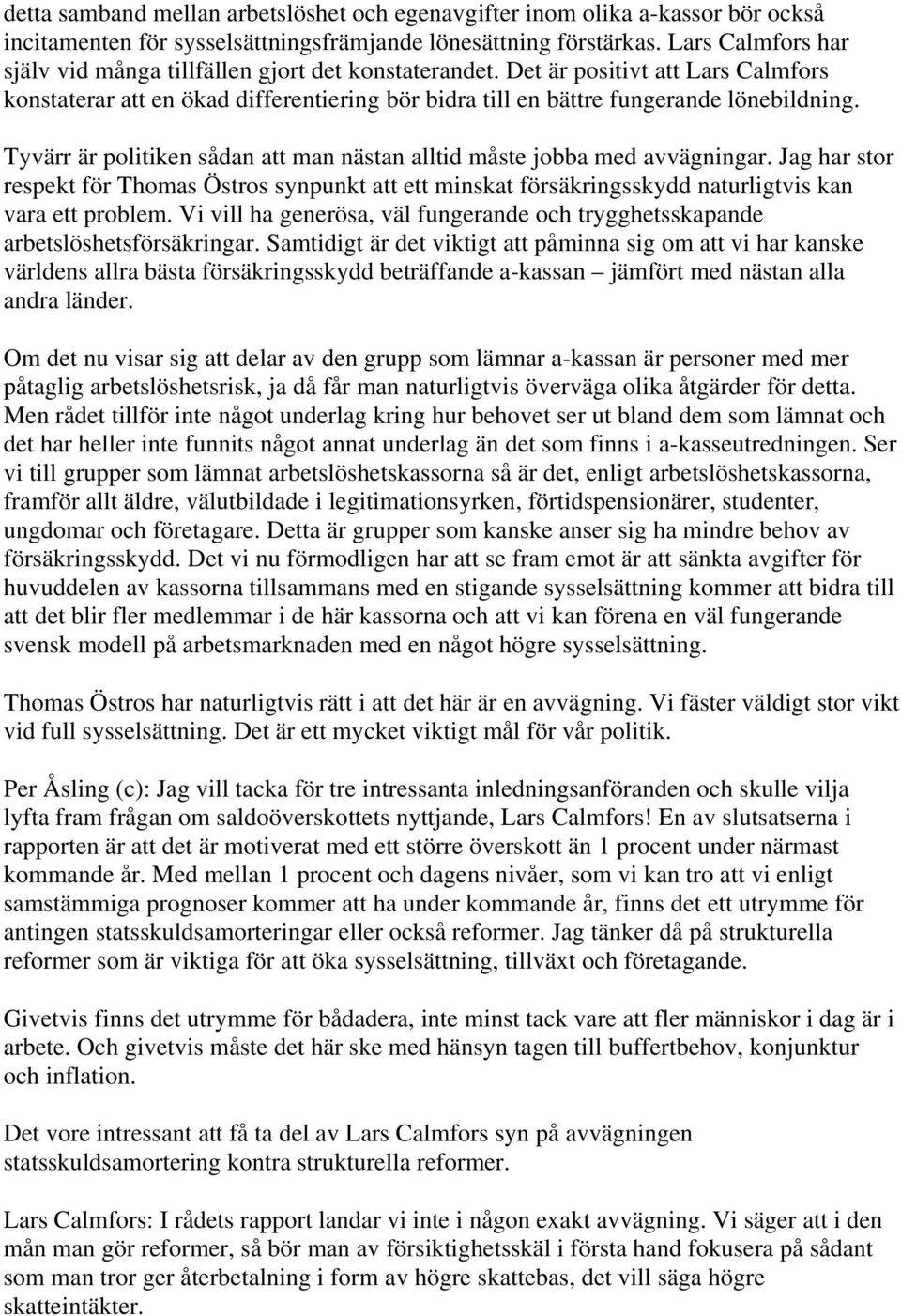 Tyvärr är politiken sådan att man nästan alltid måste jobba med avvägningar. Jag har stor respekt för Thomas Östros synpunkt att ett minskat försäkringsskydd naturligtvis kan vara ett problem.