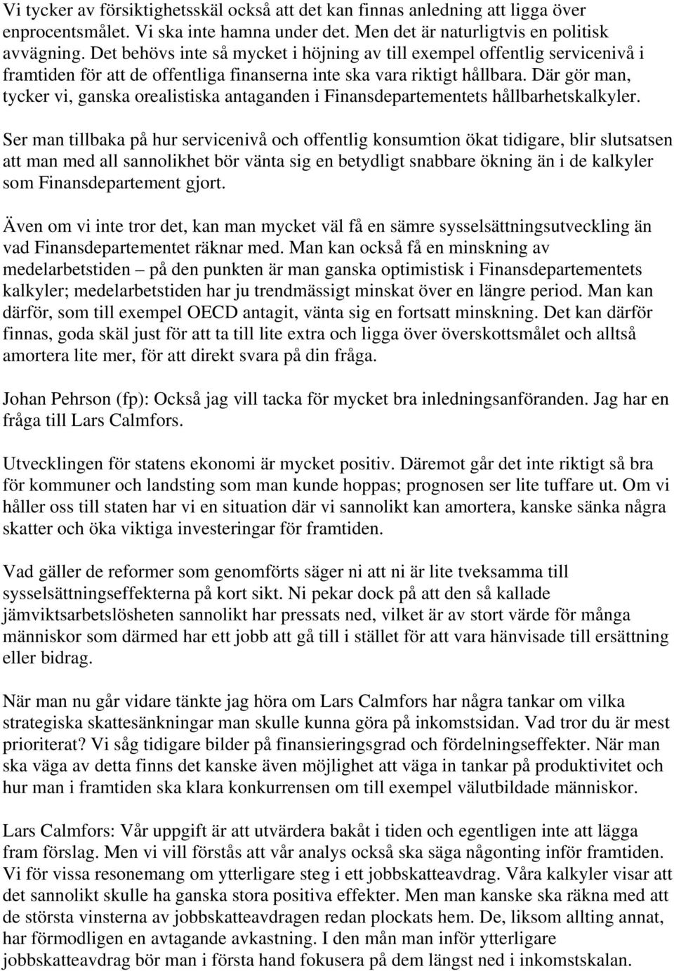 Där gör man, tycker vi, ganska orealistiska antaganden i Finansdepartementets hållbarhetskalkyler.