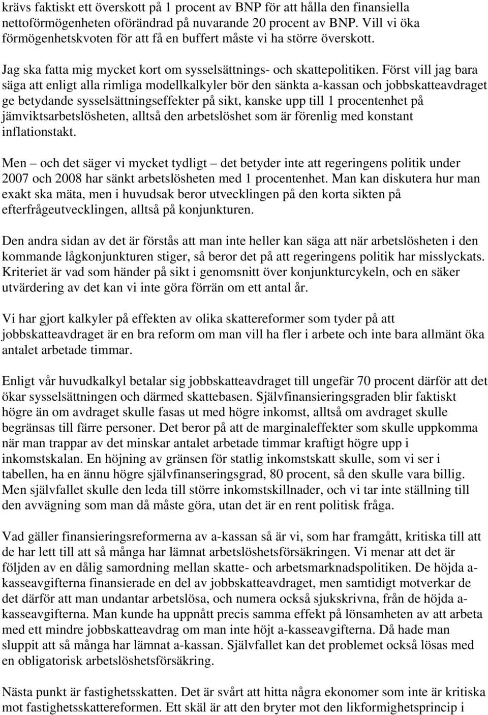 Först vill jag bara säga att enligt alla rimliga modellkalkyler bör den sänkta a-kassan och jobbskatteavdraget ge betydande sysselsättningseffekter på sikt, kanske upp till 1 procentenhet på