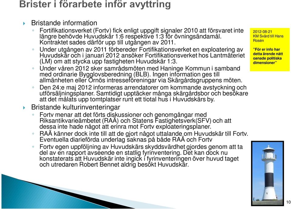 Under utgången av 2011 förbereder Fortifikationsverket en exploatering av Huvudskär och i januari 2012 ansöker Fortifikationsverket hos Lantmäteriet (LM) om att stycka upp fastigheten Huvudskär 1:3.