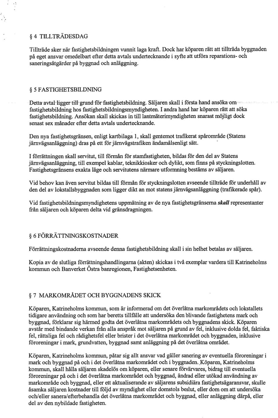 5 FASTIGHETSBILDNIG DettaavtalcliggertiHgrundförfastighetsbildning. Säljaren skall i första hand ansöka-m fastighetsbildning hs fastighetsbildningsmyndigheten.