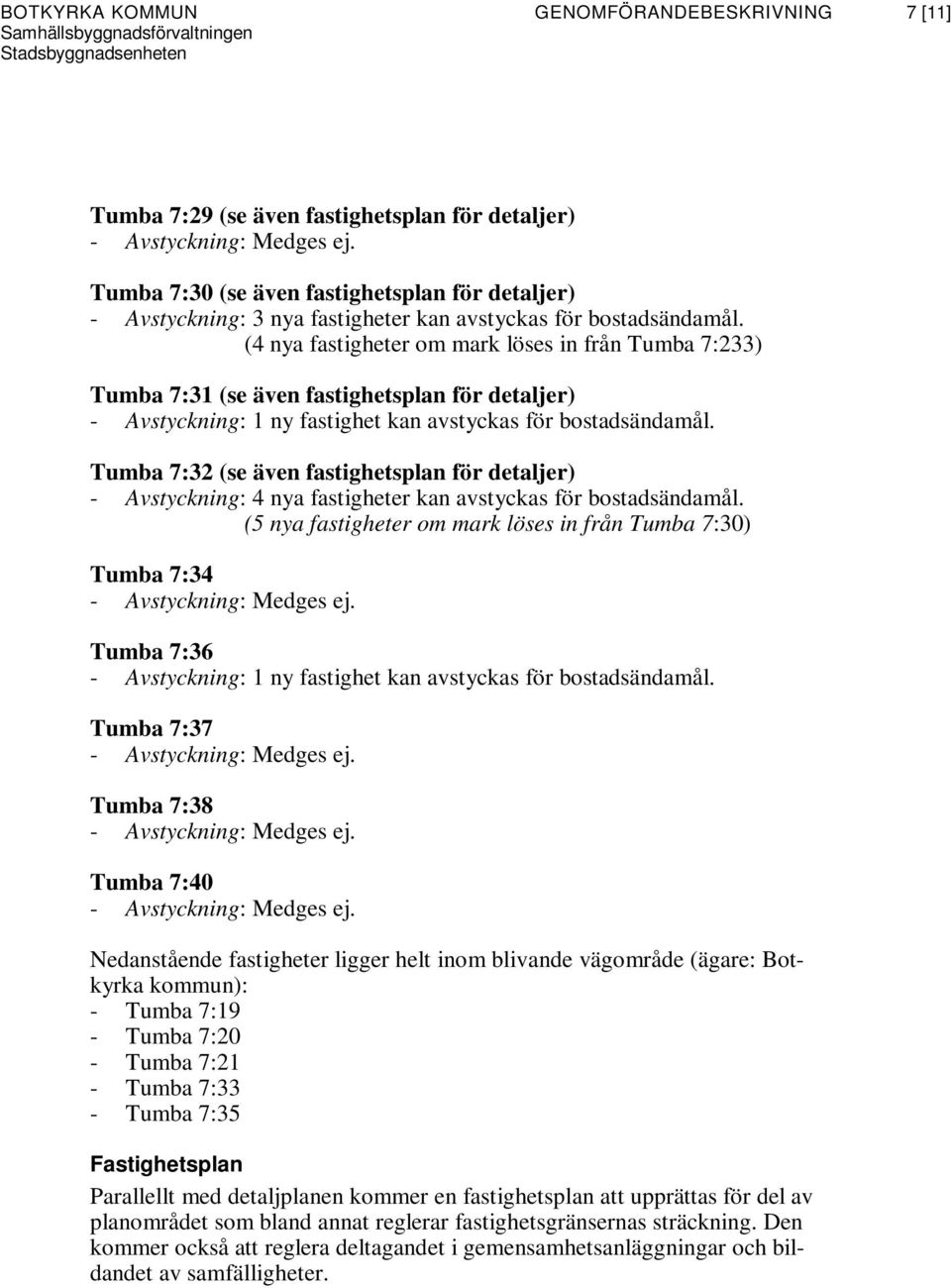 Tumba 7:32 (se även fastighetsplan för detaljer) - Avstyckning: 4 nya fastigheter kan avstyckas för bostadsändamål.