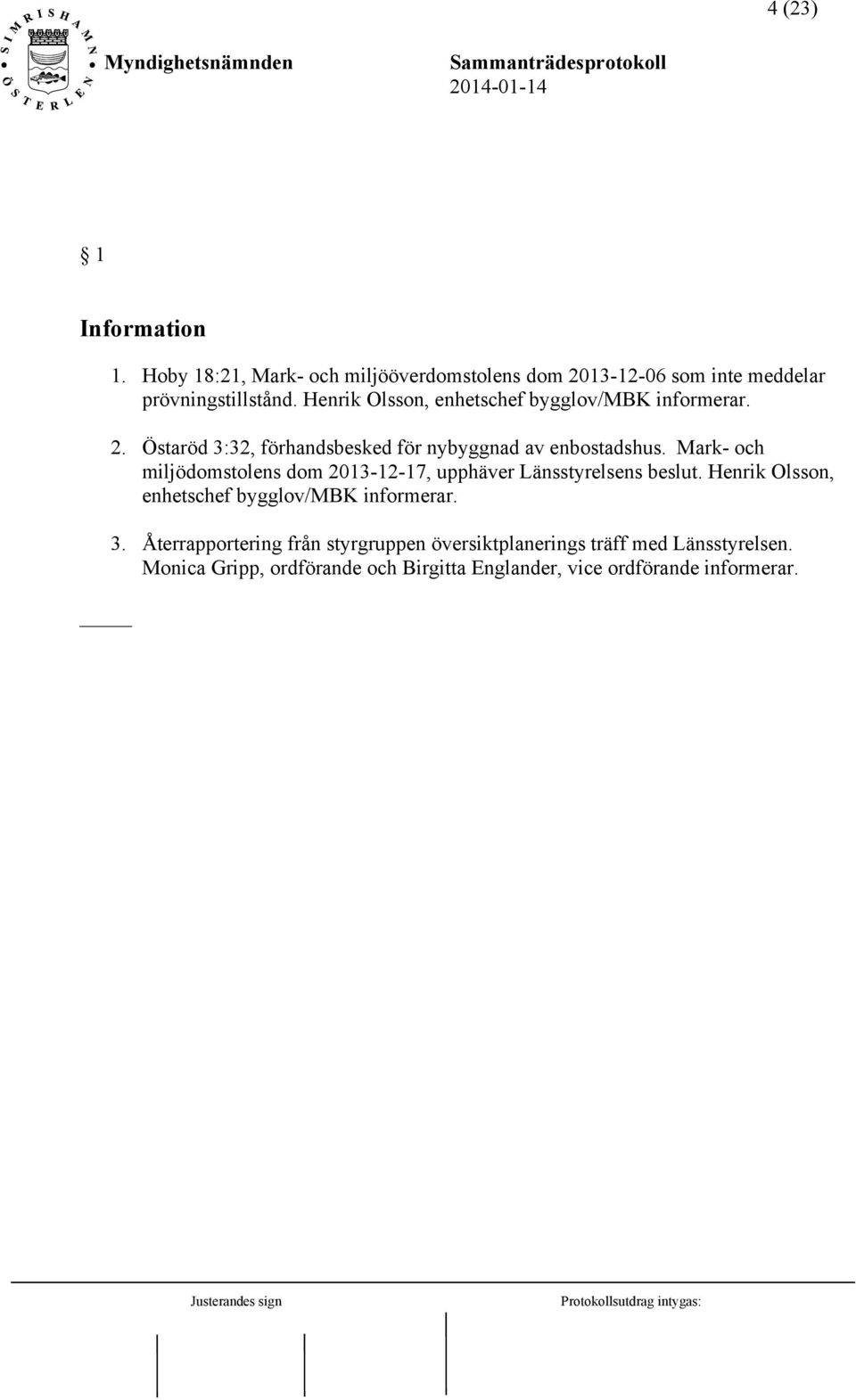 Mark- och miljödomstolens dom 2013-12-17, upphäver Länsstyrelsens beslut. Henrik Olsson, enhetschef bygglov/mbk informerar. 3.