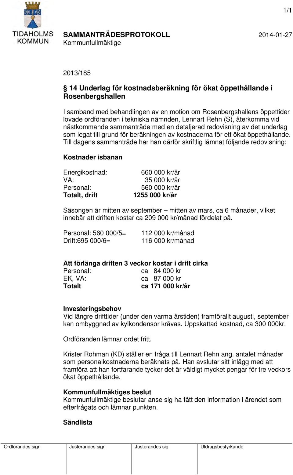 Till dagens sammanträde har han därför skriftlig lämnat följande redovisning: Kostnader isbanan Energikostnad: VA: Personal: Totalt, drift 660 000 kr/år 35 000 kr/år 560 000 kr/år 1255 000 kr/år