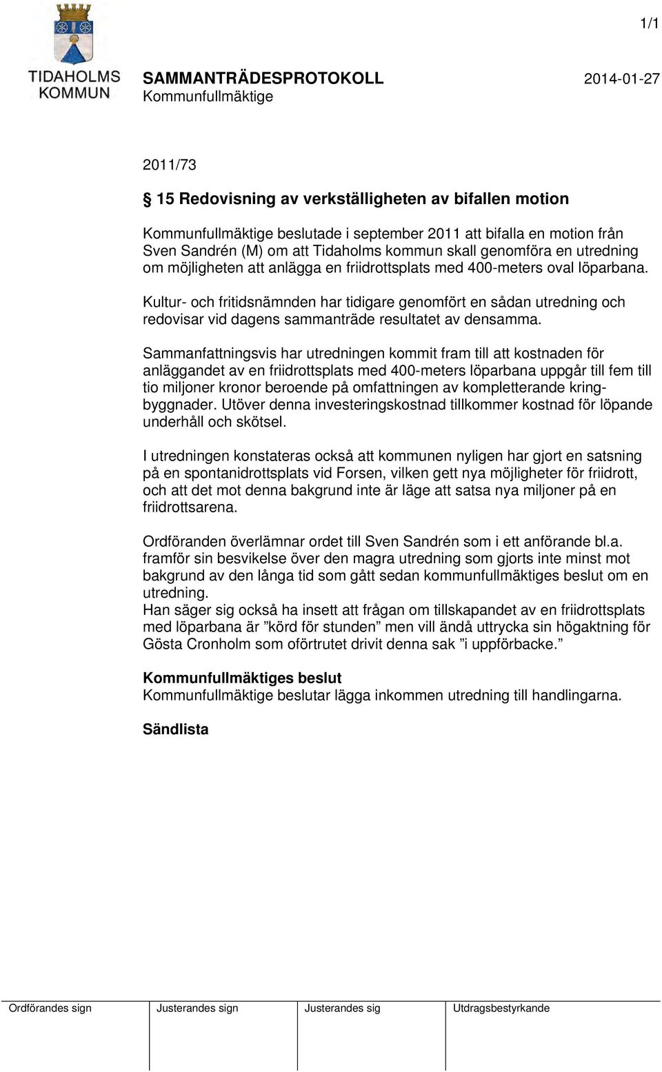 Kultur- och fritidsnämnden har tidigare genomfört en sådan utredning och redovisar vid dagens sammanträde resultatet av densamma.