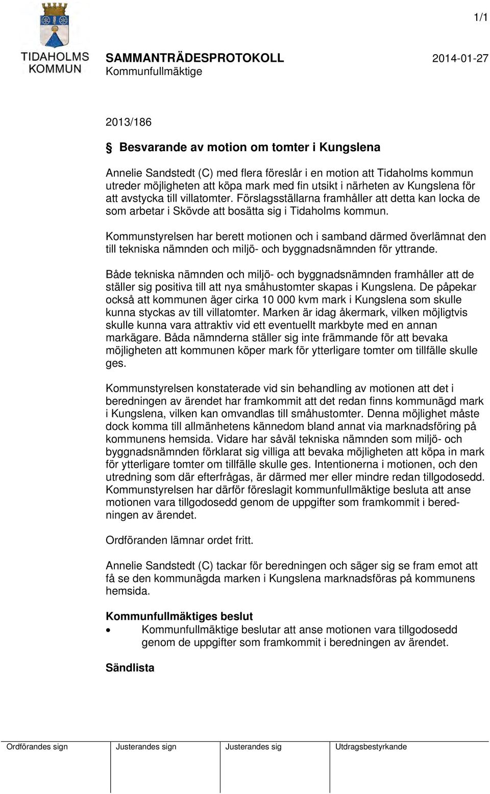 Kommunstyrelsen har berett motionen och i samband därmed överlämnat den till tekniska nämnden och miljö- och byggnadsnämnden för yttrande.