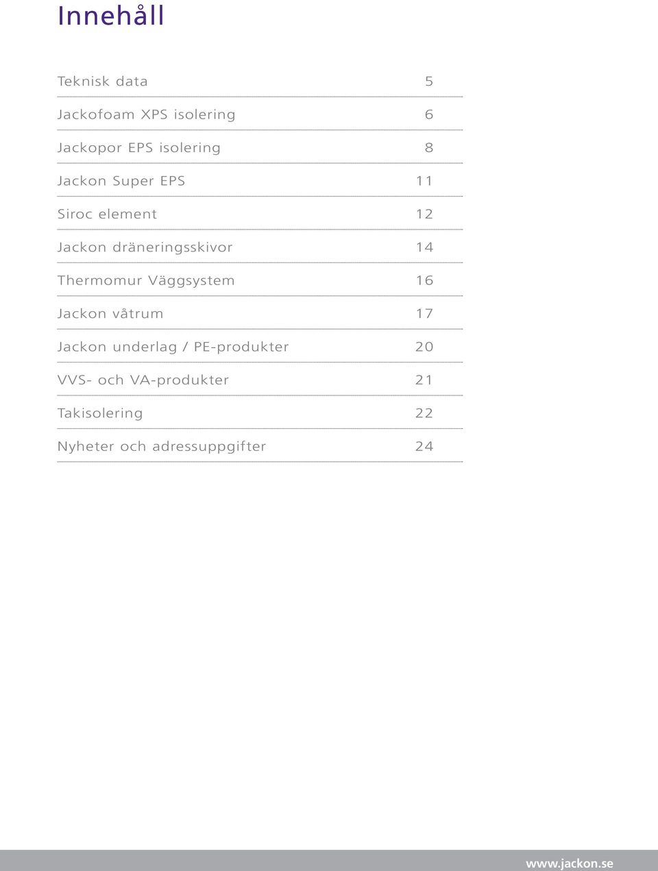 dräneringsskivor 14 Thermomur Väggsystem 16 Jackon våtrum 17 Jackon