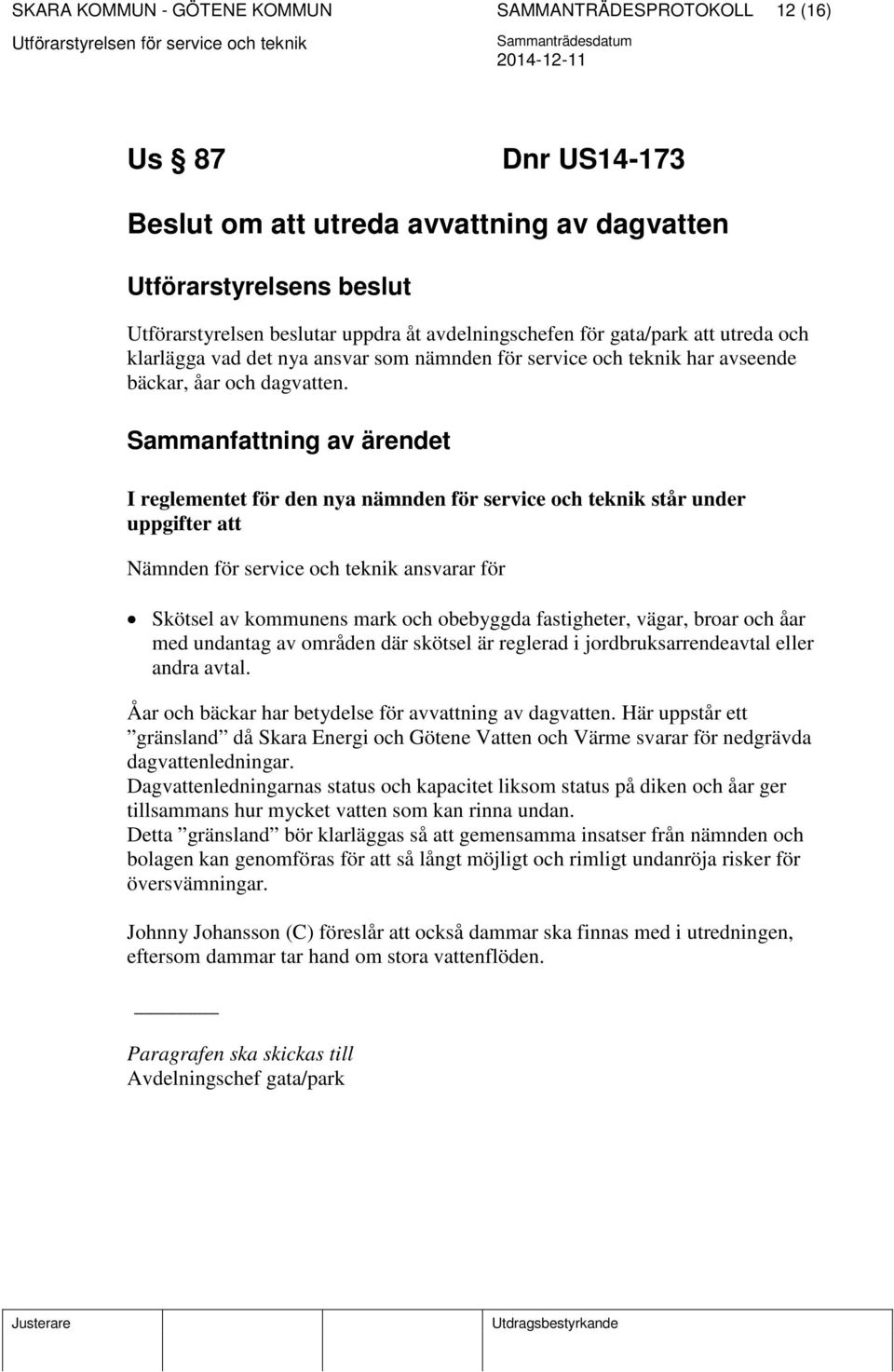 Sammanfattning av ärendet I reglementet för den nya nämnden för service och teknik står under uppgifter att Nämnden för service och teknik ansvarar för Skötsel av kommunens mark och obebyggda