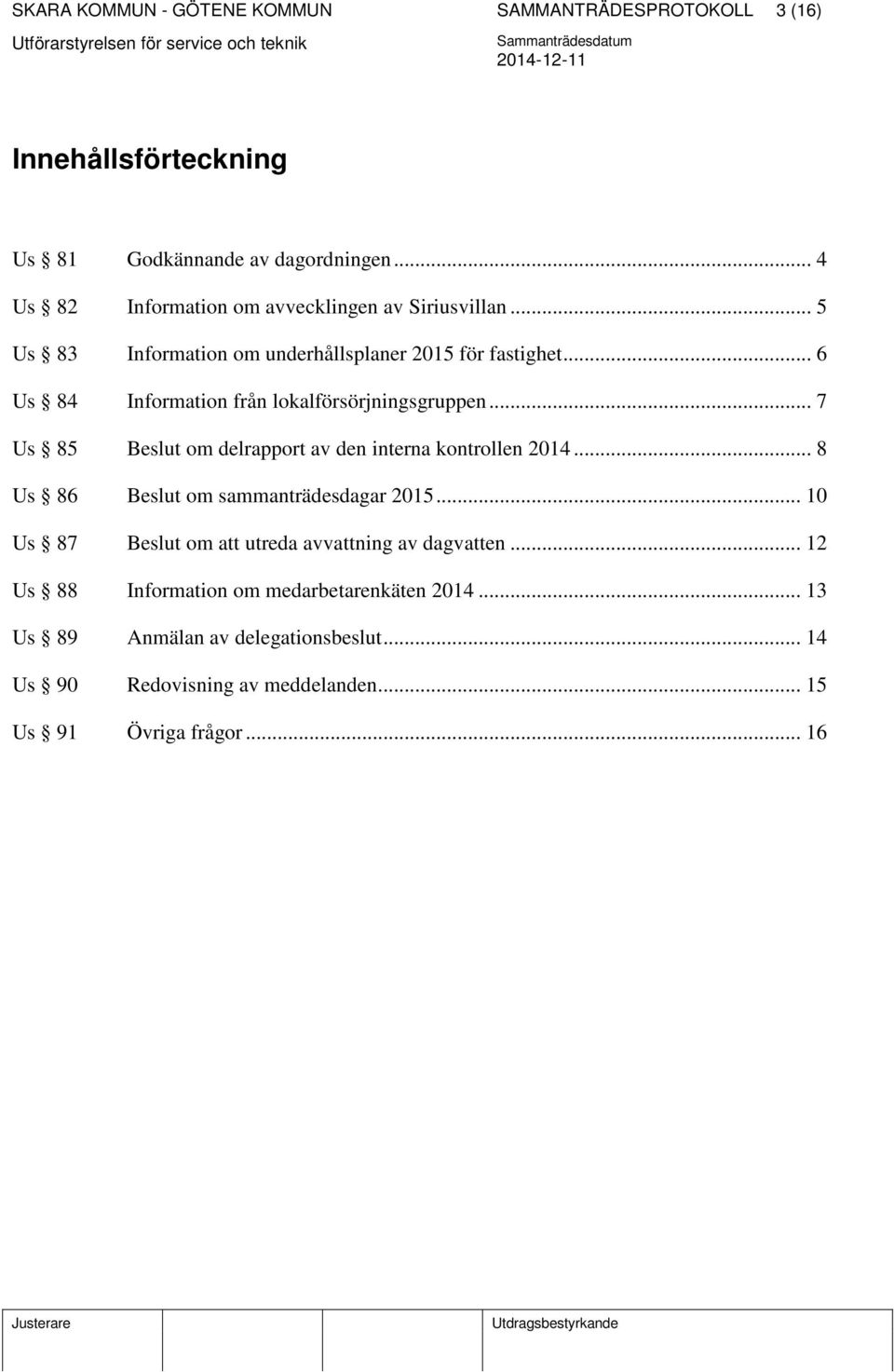 .. 6 Us 84 Information från lokalförsörjningsgruppen... 7 Us 85 Beslut om delrapport av den interna kontrollen 2014.