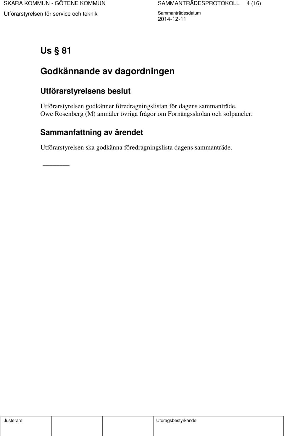 Owe Rosenberg (M) anmäler övriga frågor om Fornängsskolan och solpaneler.