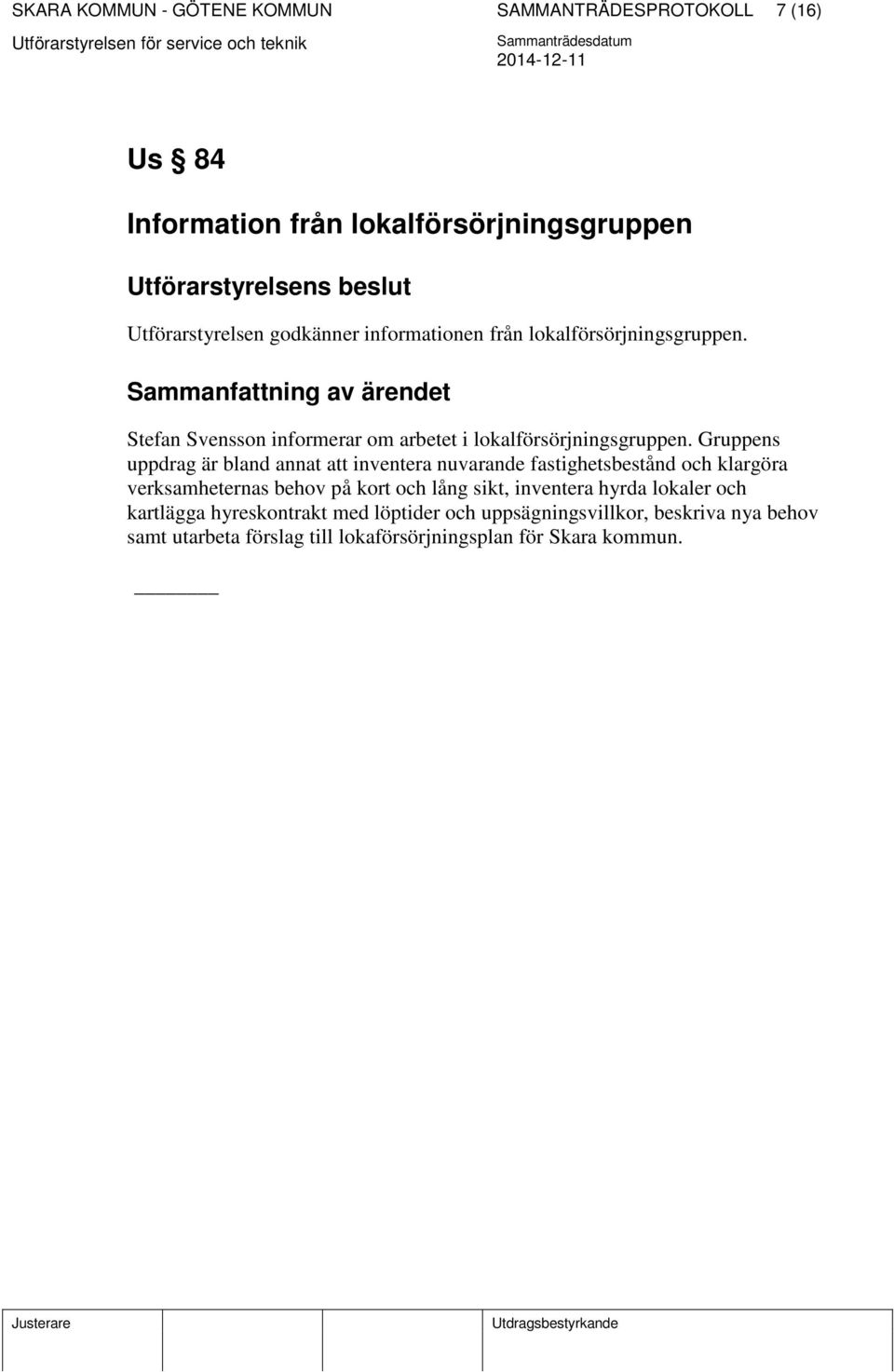 Gruppens uppdrag är bland annat att inventera nuvarande fastighetsbestånd och klargöra verksamheternas behov på kort och lång sikt, inventera