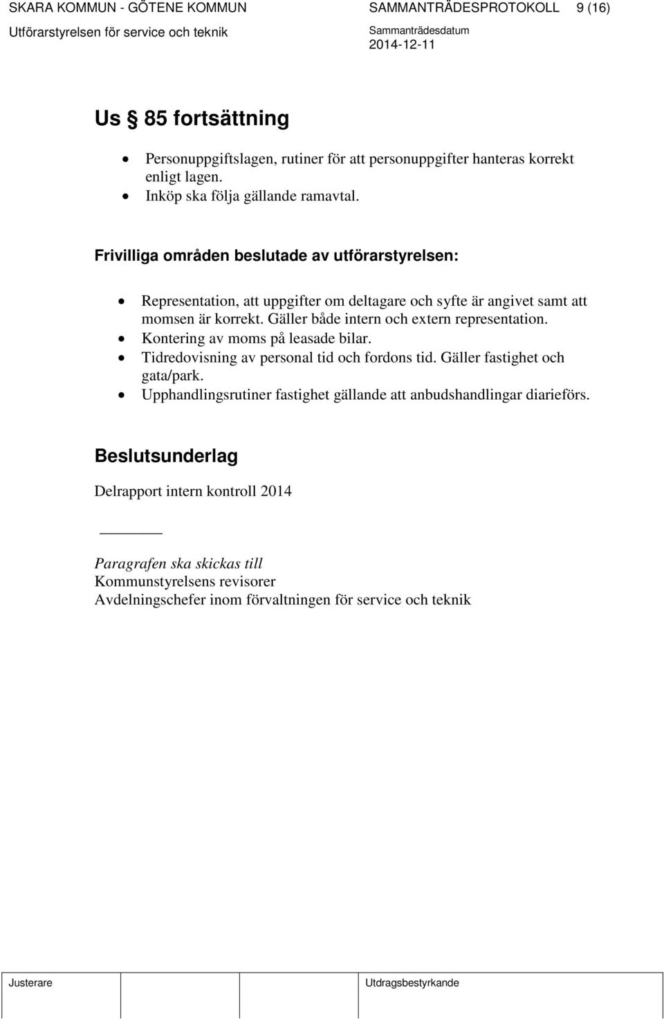 Gäller både intern och extern representation. Kontering av moms på leasade bilar. Tidredovisning av personal tid och fordons tid. Gäller fastighet och gata/park.