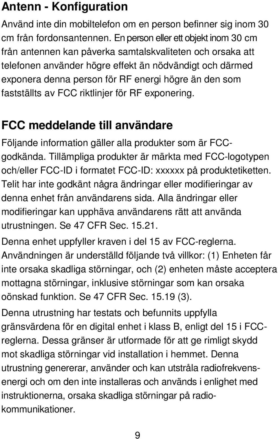 den som fastställts av FCC riktlinjer för RF exponering. FCC meddelande till användare Följande information gäller alla produkter som är FCCgodkända.