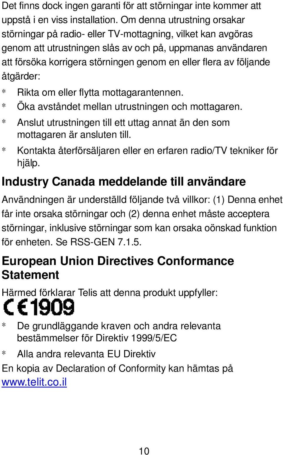 flera av följande åtgärder: * Rikta om eller flytta mottagarantennen. * Öka avståndet mellan utrustningen och mottagaren.