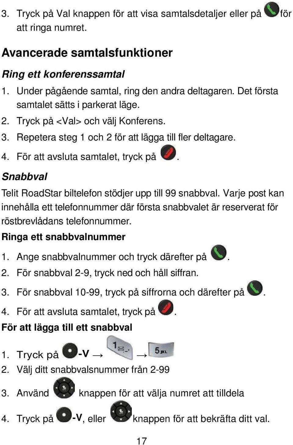 Snabbval Telit RoadStar biltelefon stödjer upp till 99 snabbval. Varje post kan innehålla ett telefonnummer där första snabbvalet är reserverat för röstbrevlådans telefonnummer.