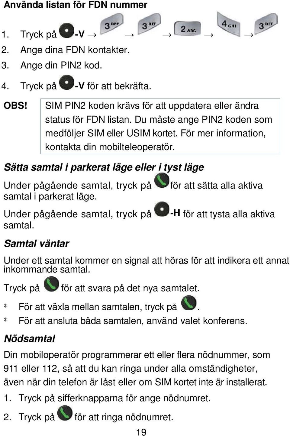 Sätta samtal i parkerat läge eller i tyst läge Under pågående samtal, tryck på samtal 