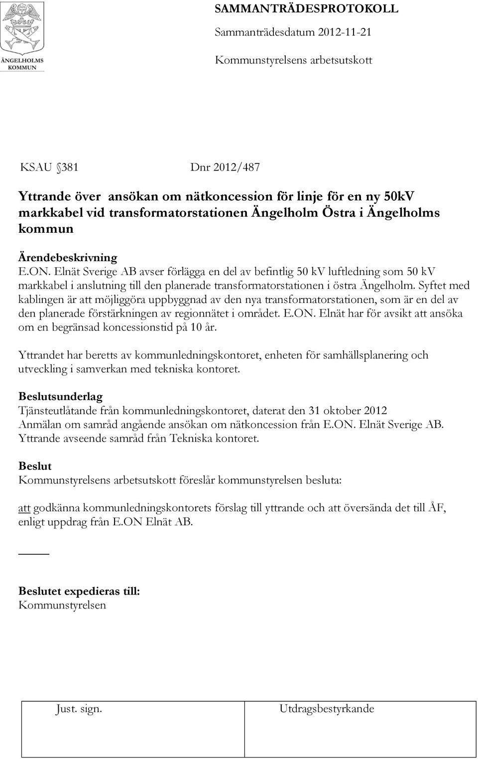 Syftet med kablingen är att möjliggöra uppbyggnad av den nya transformatorstationen, som är en del av den planerade förstärkningen av regionnätet i området. E.ON.