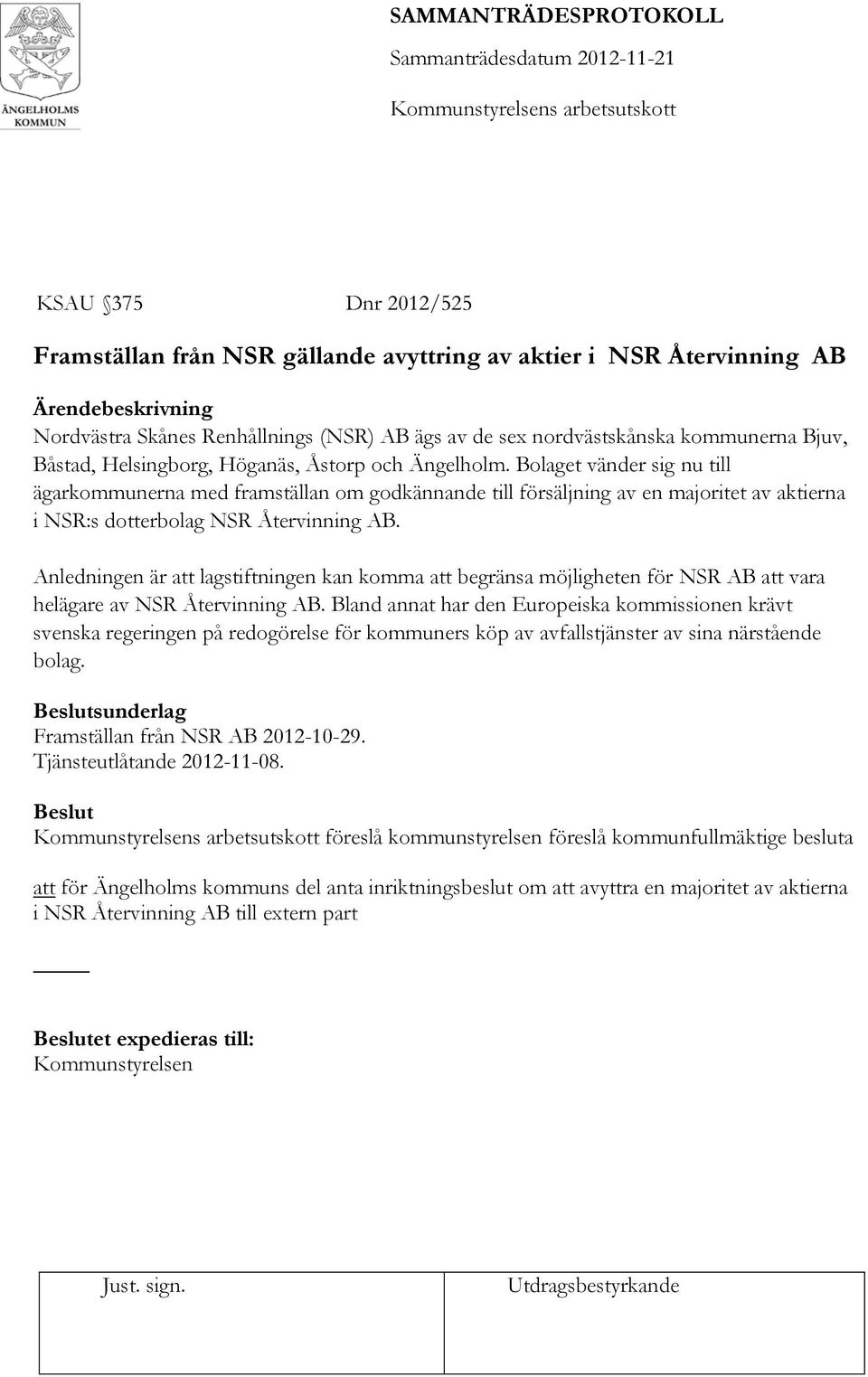 Bolaget vänder sig nu till ägarkommunerna med framställan om godkännande till försäljning av en majoritet av aktierna i NSR:s dotterbolag NSR Återvinning AB.