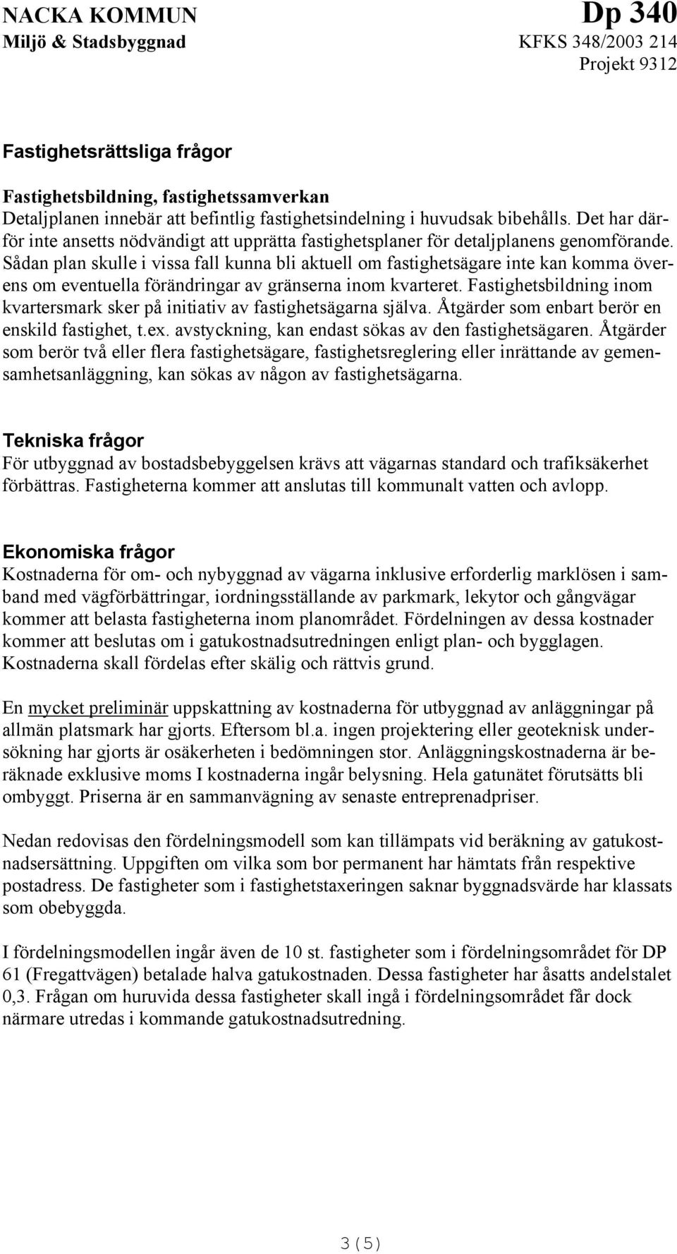 Sådan plan skulle i vissa fall kunna bli aktuell om fastighetsägare inte kan komma överens om eventuella förändringar av gränserna inom kvarteret.