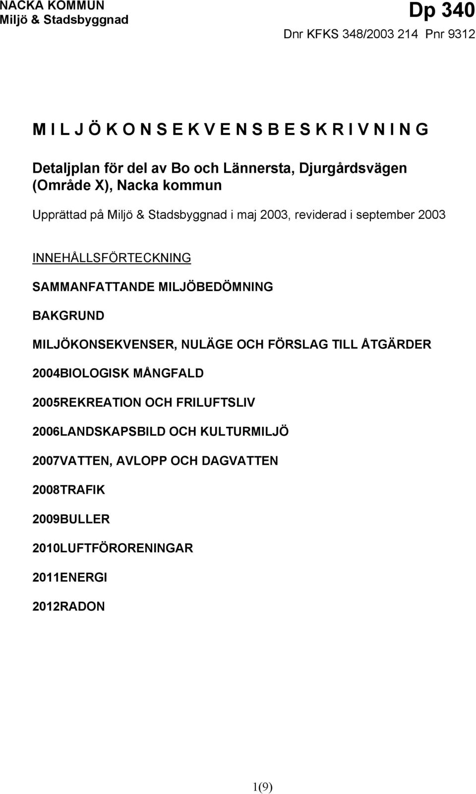 SAMMANFATTANDE MILJÖBEDÖMNING BAKGRUND MILJÖKONSEKVENSER, NULÄGE OCH FÖRSLAG TILL ÅTGÄRDER 2004BIOLOGISK MÅNGFALD 2005REKREATION OCH