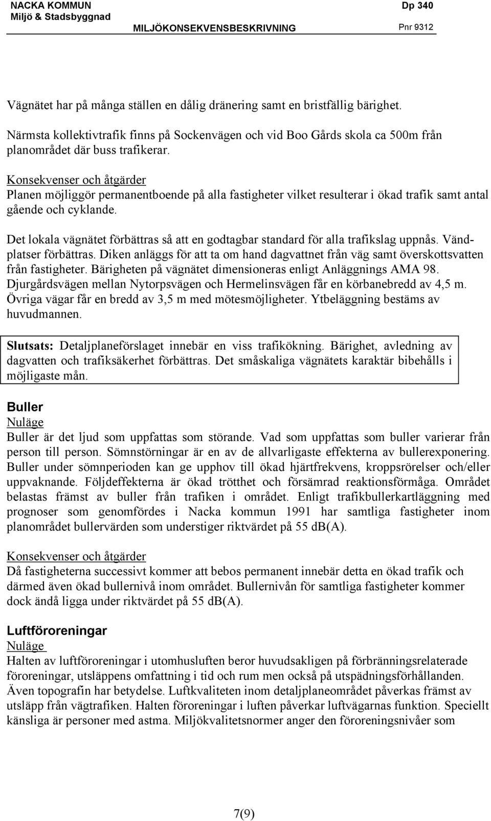 Konsekvenser och åtgärder Planen möjliggör permanentboende på alla fastigheter vilket resulterar i ökad trafik samt antal gående och cyklande.