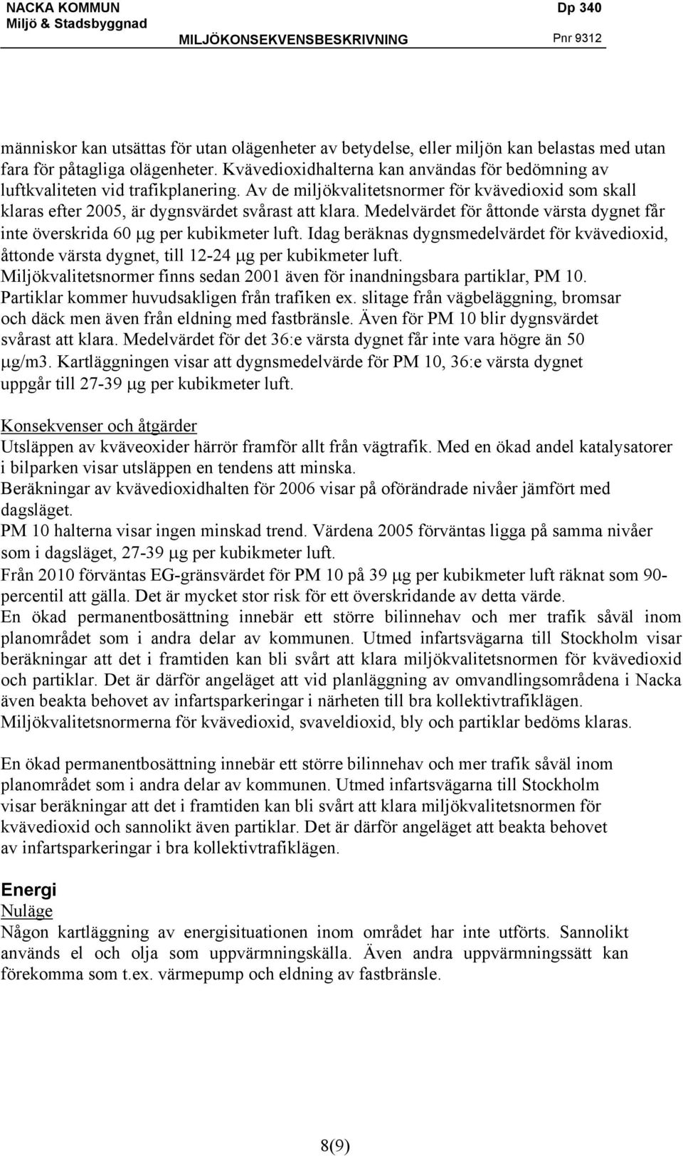 Medelvärdet för åttonde värsta dygnet får inte överskrida 60 µg per kubikmeter luft. Idag beräknas dygnsmedelvärdet för kvävedioxid, åttonde värsta dygnet, till 12-24 µg per kubikmeter luft.