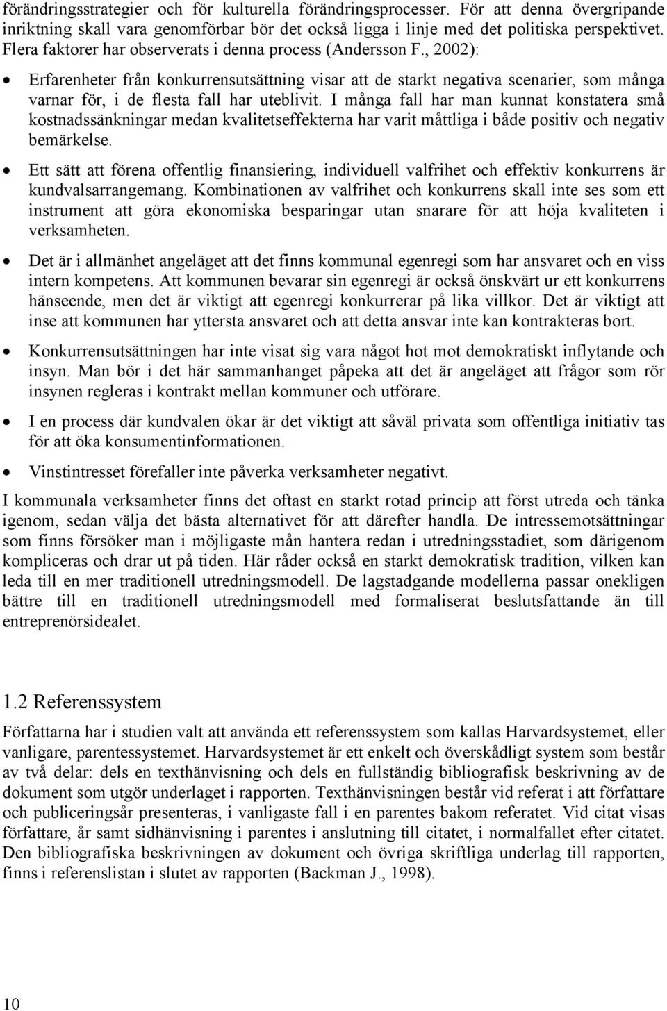 , 2002): Erfarenheter från konkurrensutsättning visar att de starkt negativa scenarier, som många varnar för, i de flesta fall har uteblivit.