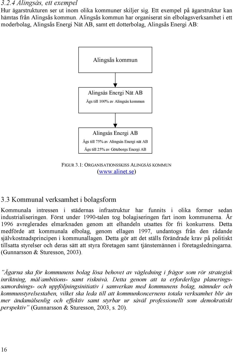 Alingsås kommun Alingsås Energi AB Ägs till 75% av Alingsås Energi nät AB Ägs till 25% av Göteborgs Energi AB FIGUR 3.1: ORGANISATIONSSKISS ALINGSÅS KOMMUN (www.alinet.se) 3.