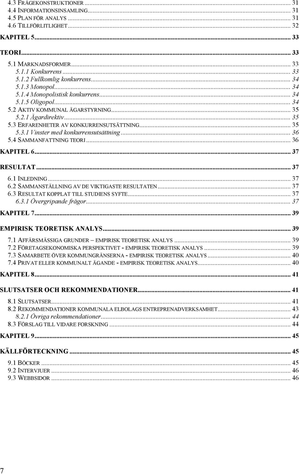 .. 36 5.4 SAMMANFATTNING TEORI... 36 KAPITEL 6... 37 RESULTAT... 37 6.1 INLEDNING... 37 6.2 SAMMANSTÄLLNING AV DE VIKTIGASTE RESULTATEN... 37 6.3 RESULTAT KOPPLAT TILL STUDIENS SYFTE... 37 6.3.1 Övergripande frågor.