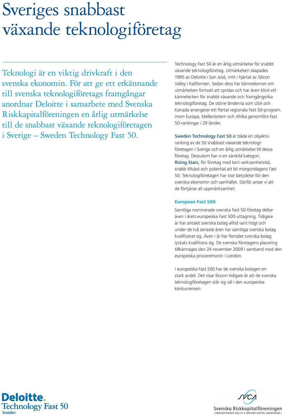 Sverige Sweden Technology Fast 50. Technology Fast 50 är en årlig utmärkelse för snabbt växande teknologiföretag.