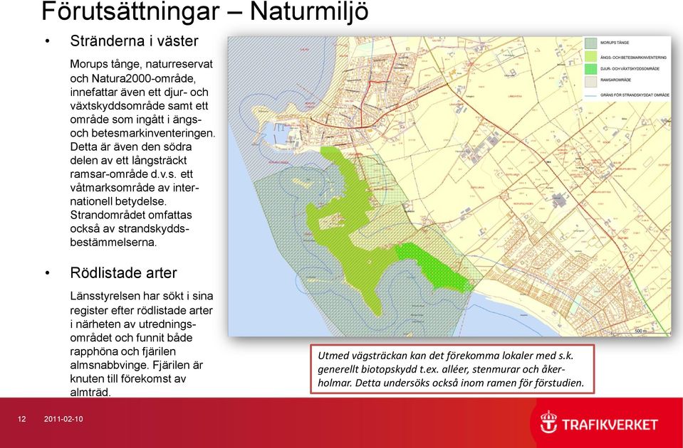 Strandområdet omfattas också av strandskyddsbestämmelserna.